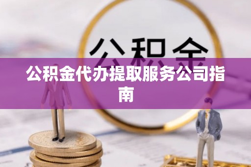 阳曲公积金代办提取服务公司指南