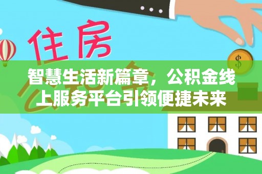 阳曲智慧生活新篇章，公积金线上服务平台引领便捷未来