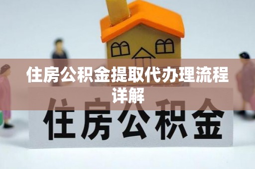 阳曲住房公积金提取代办理流程详解