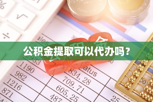 阳曲公积金提取可以代办吗？