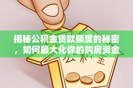 阳曲揭秘公积金贷款额度的秘密，如何最大化你的购房资金