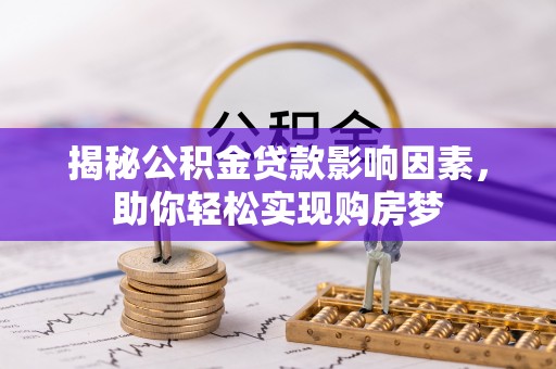阳曲揭秘公积金贷款影响因素，助你轻松实现购房梦