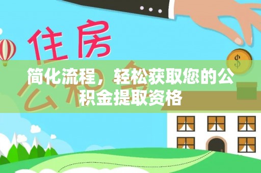 阳曲简化流程，轻松获取您的公积金提取资格