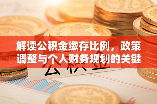 阳曲解读公积金缴存比例，政策调整与个人财务规划的关键点