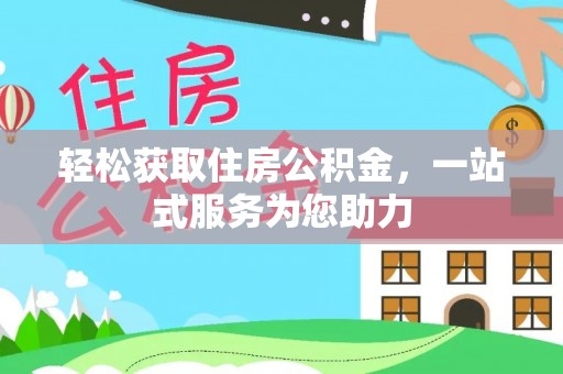 阳曲轻松获取住房公积金，一站式服务为您助力