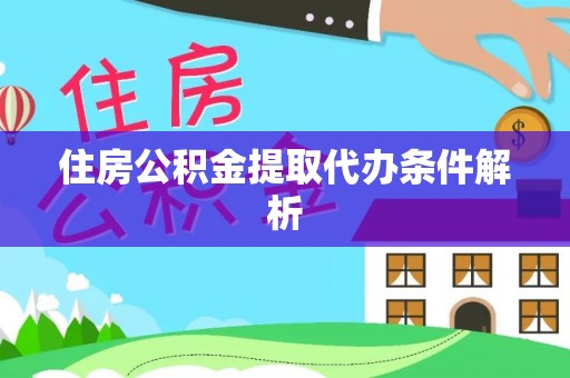 阳曲住房公积金提取代办条件解析