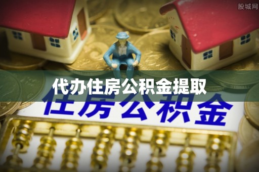 阳曲代办住房公积金提取