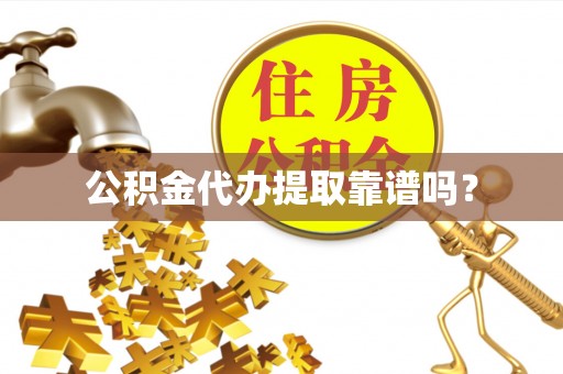 阳曲公积金代办提取靠谱吗？