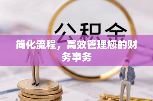 阳曲简化流程，高效管理您的财务事务