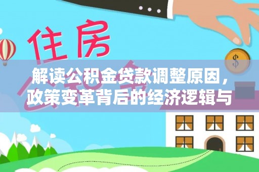 阳曲解读公积金贷款调整原因，政策变革背后的经济逻辑与民生影响