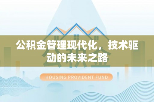 阳曲公积金管理现代化，技术驱动的未来之路